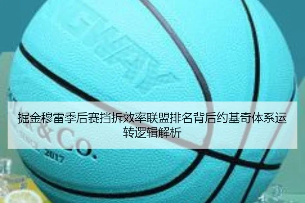 掘金穆雷季后赛挡拆效率联盟排名背后约基奇体系运转逻辑解析