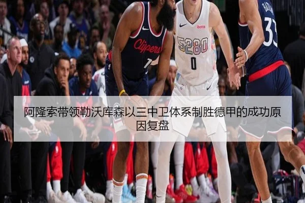 阿隆索带领勒沃库森以三中卫体系制胜德甲的成功原因复盘