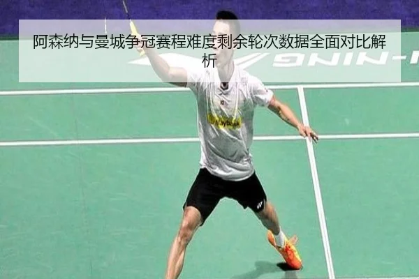 阿森纳与曼城争冠赛程难度剩余轮次数据全面对比解析