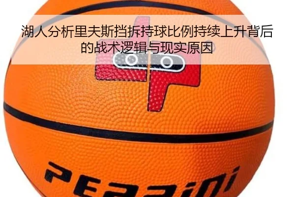 湖人分析里夫斯挡拆持球比例持续上升背后的战术逻辑与现实原因