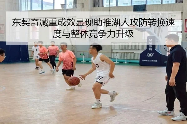 东契奇减重成效显现助推湖人攻防转换速度与整体竞争力升级