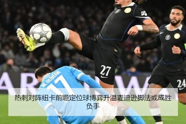 热刺对阵纽卡前瞻定位球博弈升温麦迪逊脚法或成胜负手